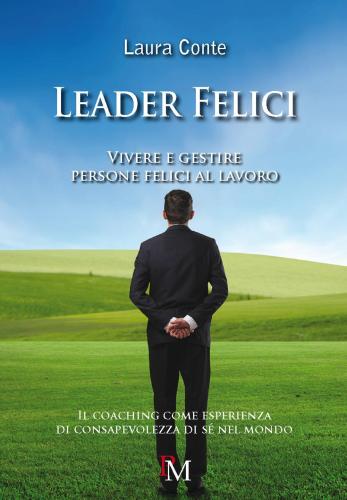 Leader Felici. Vivere E Gestire Persone Felici Al Lavoro