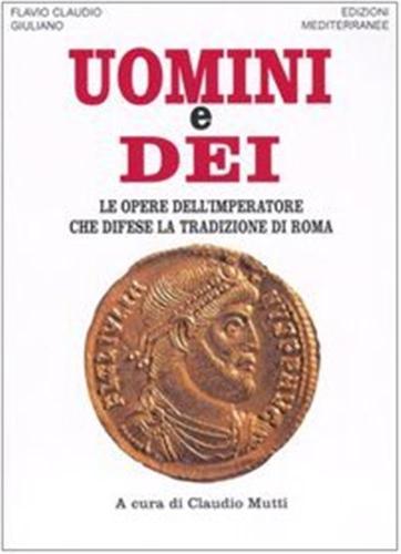 Uomini E Dei. Le Opere Dell'imperatore Che Difese La Tradizione Di Roma