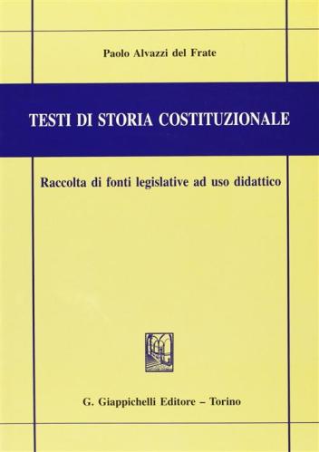 Testi Di Storia Costituzionale. Raccolta Di Fonti Legislative Ad Uso Didattico