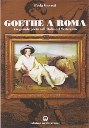 Goethe A Roma. Un Grande Poeta Nell'italia Del Settecento