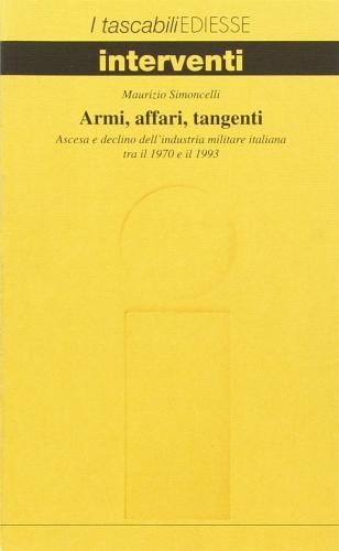 Armi, Affari, Tangenti. Ascesa E Declino Dell'industria Militare Italiana Tra Il 1970 E Il 1993