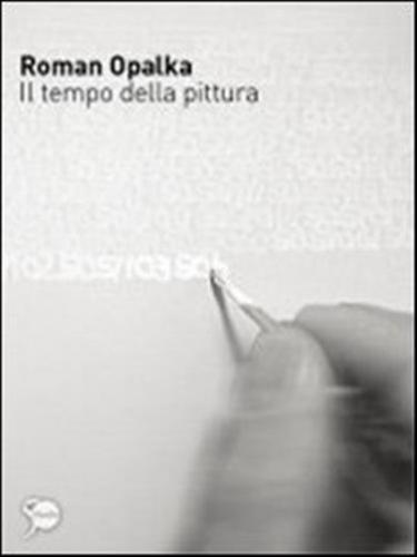 Roman Opalka. Il Tempo Della Pittura. Ediz. Illustrata