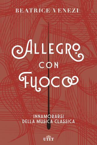 Allegro Con Fuoco. Innamorarsi Della Musica Classica