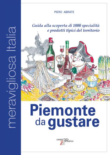 Piemonte Da Gustare. Guida Alla Scoperta Di 1000 Specialit E Prodotti Tipici Del Territorio