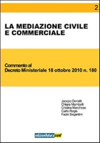 La Mediazione Civile E Commerciale. Commento Al Decreto Ministeriale 18 Ottobre 2010, N. 180