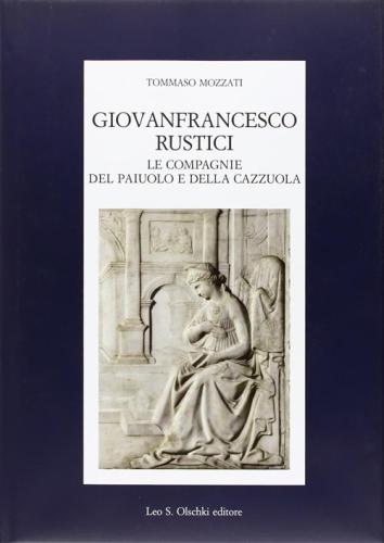 Giovanfrancesco Rustici, Le Compagnie Del Paiuolo E Della Cazzuola. Arte, Letteratura, Festa Nell'et Della Maniera