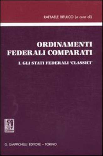 Ordinamenti Federali Comparati. Vol. 1 - Gli Stati Federali classici