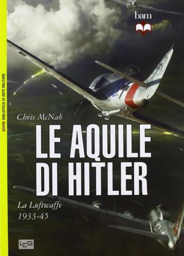 Le Aquile Di Hitler. La Luftwaffe 1933-45