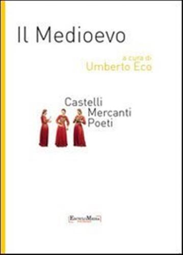 Il Medioevo. Castelli, Mercanti, Poeti