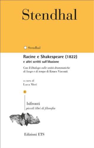Racine E Shakespeare (1822) E Altri Scritti Sull'illusione. Con Il dialogo Sulle Unit Drammatiche Di Luogo E Di Tempo Di Ermes Visconti. Testo Francese A Fronte
