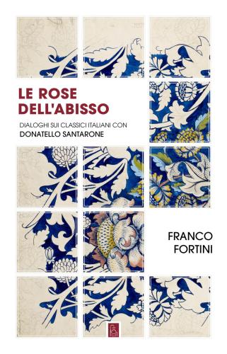 Le Rose Dell'abisso. Dialoghi Sui Classici Italiani Con Donatello Santarone