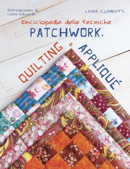 Enciclopedia delle tecniche patchwork, quilting e appliqu