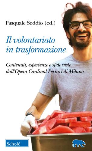 Il Volontariato In Trasformazione. Contenuti, Esperienze E Sfide Viste Dall'opera Cardinal Ferrari Di Milano
