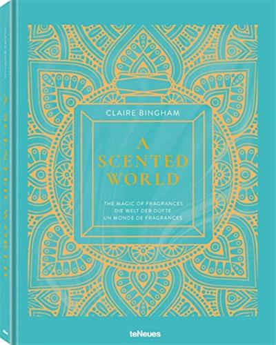A Scented World. The Magic Of Fragrances-die Welt Der Dfte-un Monde De Fragrances. Ediz. Illustrata