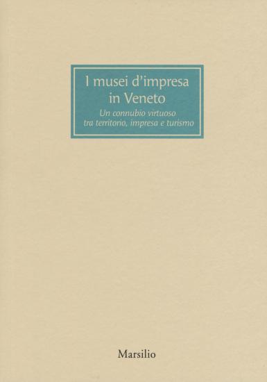 I musei d'impresa in Veneto. Un connubio virtuoso tra territorio, impresa e turismo