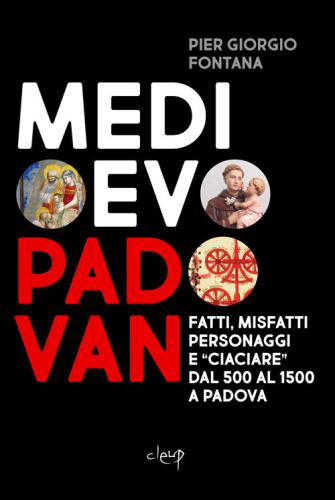 Medioevo Padovan. Fatti, Misfatti, Personaggi E ciaciare Dal 500 Al 1500 A Padova