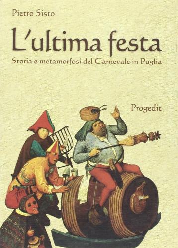 L'ultima Festa. Storia E Metamorfosi Del Carnevale In Puglia