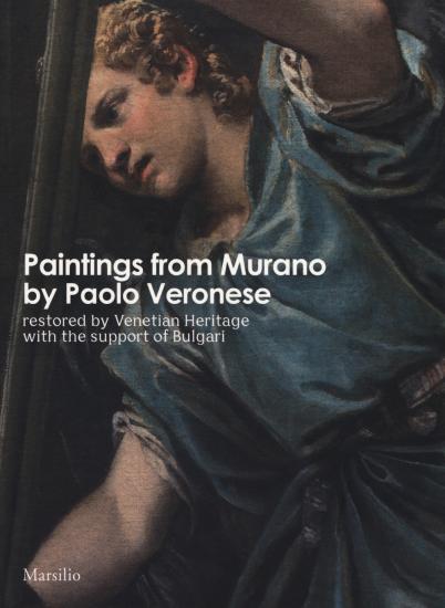 Paintings from Murano by Paolo Veronese restored by Venetian Heritage with the support of Bulgari. Ediz. illustrata