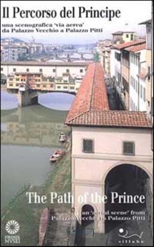 Il Percorso Del Principe. Una Scenografia via Aerea Da Palazzo Vecchio A Palazzo Pitti. Ediz. Italiana E Inglese