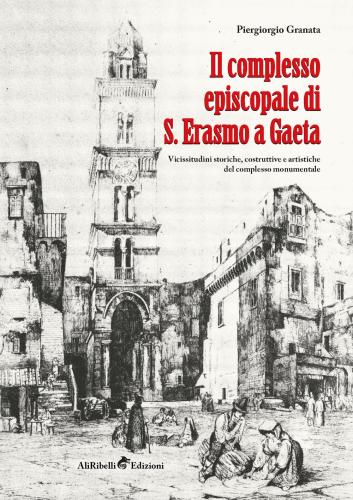 Il Complesso Episcopale Di S. Erasmo A Gaeta: Vicissitudini Storiche E Artistiche Del Complesso Monumentale