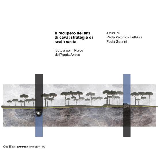 Il recupero dei siti di cava: strategie di scala vasta. Ipotesi per il Parco dell'Appia Antica. Ediz. illustrata
