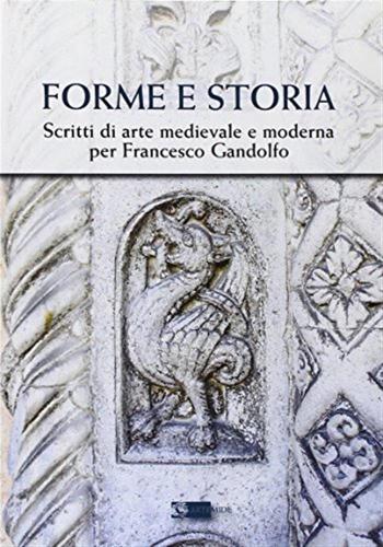 Forme E Storia. Scritti Di Arte Medievale E Moderna Per Francesco Gandolfo