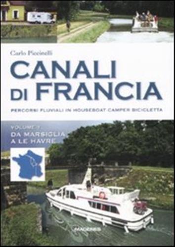 Canali Di Francia. Percorsi Fluviali In Houseboat, Camper, Bicicletta. Ediz. Illustrata. Vol. 1