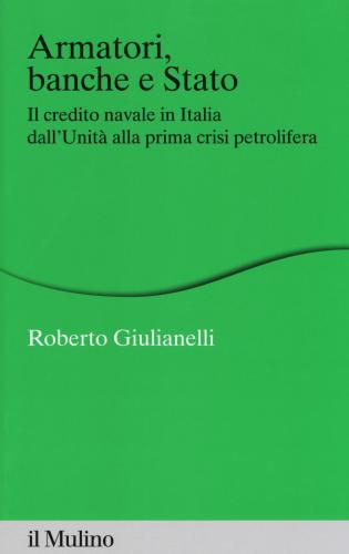 Armatori, Banche E Stato. Il Credito Navale In Italia Dall'unit Alla Prima Crisi Petrolifera