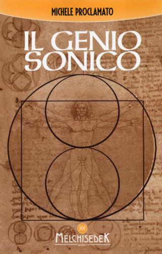 Il Genio Sonico. La Scoperta Incredibile Che Lega Ogni Opera Di Leonardo, Ad Un Codice Divino