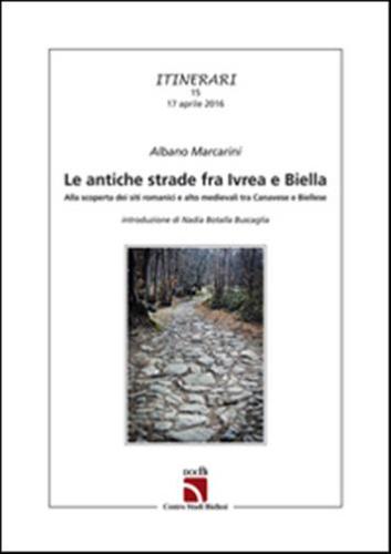 Le Antiche Strade Fra Ivrea E Biella. Alla Scoperta Dei Siti Romanici E Alto Medievali Tra Canavese E Biellese