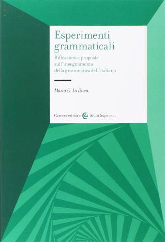 Esperimenti Grammaticali. Riflessioni E Proposte Sull'insegnamento Della Grammatica Dell'italiano