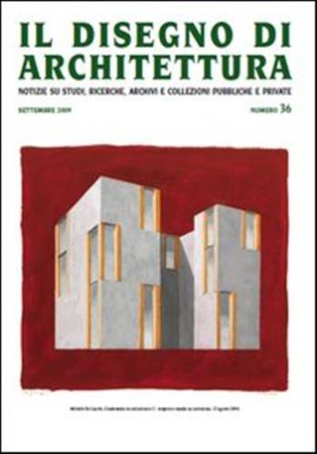 Il Disegno Di Architettura. Notizie Su Studi, Ricerche, Archivi E Collezioni Pubbliche E Private. Vol. 36