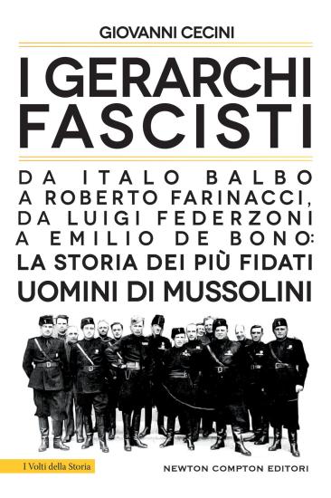 I gerarchi fascisti. Da Italo Balbo a Roberto Farinacci, da Luigi Federzoni a Emilio De Bono: la storia dei pi fidati uomini di Mussolini