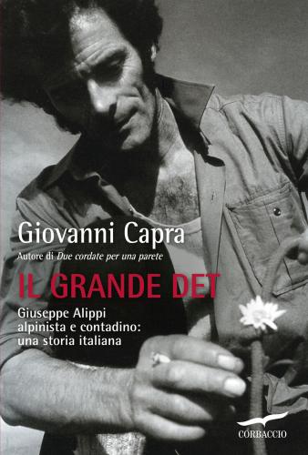 Il Grande Det. Giuseppe Alippi Alpinista E Contadino: Una Storia Italiana