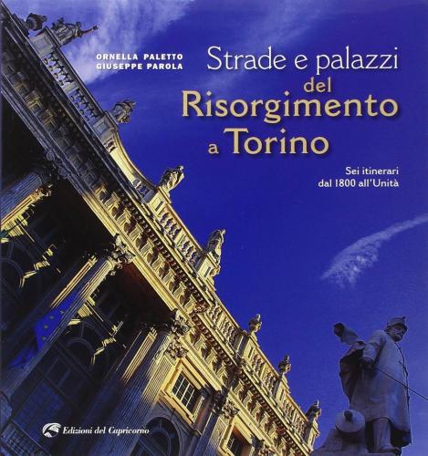 Strade E Palazzi Del Risorgimento A Torino. Sei Itinerari Dal 1800 All'unit
