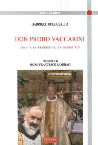 Don Probo Vaccarini. Una Vita Benedetta Da Padre Pio
