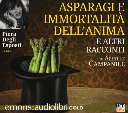 Asparagi e l'immortalit dell'anima e altri racconti letto da Piera Degli Esposti. Audiolibro. CD Audio formato MP3