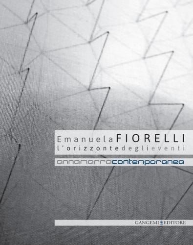 Emanuela Fiorelli. L'orizzonte Degli Eventi. Catalogo Della Mostra (annamarra, 2 Aprile-24 Maggio 2014). Ediz. Illustrata