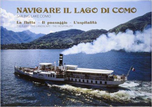 Navigare Il Lago Di Como. La Flotta, Il Paesaggio, L'ospitalit. Ediz. Italiana E Inglese