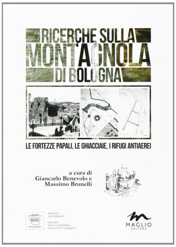 Ricerche sulla Montagnola di Bologna. Le fortezze papali, le ghiacciaie, i rifugi antiaerei