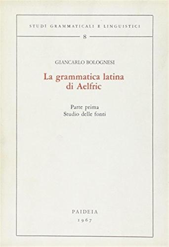 La Grammatica Latina Di Aelfric. Vol. 1