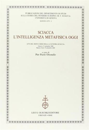 Sciacca. L'intelligenza Metafisica Oggi. Atti Del 6 Corso Della cattedra Sciacca (genova, 15 Settembre 2000; Buenos Aires, 19 Settembre 2000)
