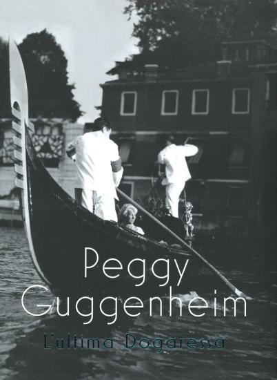 Peggy Guggenheim. L'ultima dogaressa. Catalogo della mostra (Venezia, 21 settembre 2019-27 gennaio 2020). Ediz. illustrata