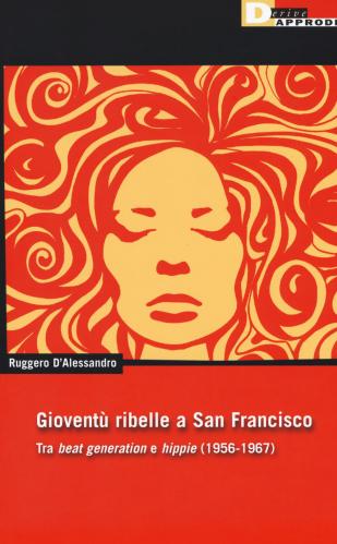 Gioventu Ribelle A San Francisco. Tra beat Generation E hippie (1956-1967)