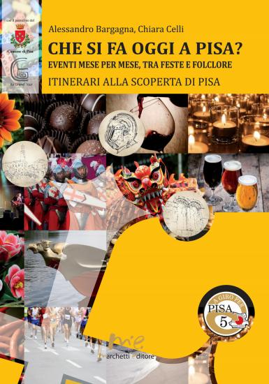 Che si fa oggi a Pisa? Eventi mese per mese, tra feste e folclore. Itinerari alla scoperta di Pisa