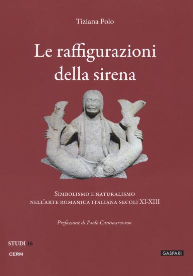 Le raffigurazioni della sirena. Simbolismo e naturalismo nell'arte romanica italiana, secoli XI-XIII