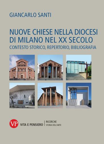 Nuove Chiese Nella Diocesi Di Milano Nel Xx Secolo. Contesto Storico, Repertorio, Bibliografia