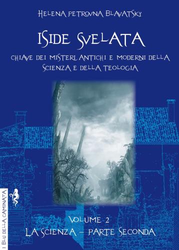 Iside Svelata. Chiave Dei Misteri Della Scienza E Della Teologia Antiche E Moderne. Vol. 2