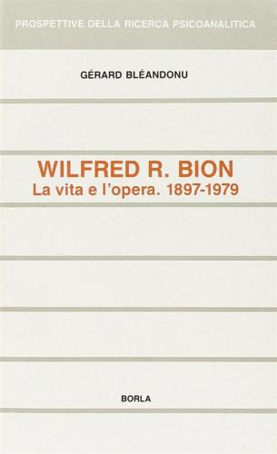 Wilfred R. Bion. La Vita E L'opera (1897-1979)
