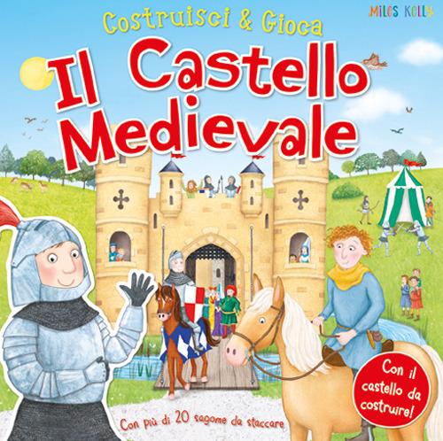 Il Castello Medievale. Costruisci & Gioca. Ediz. A Colori